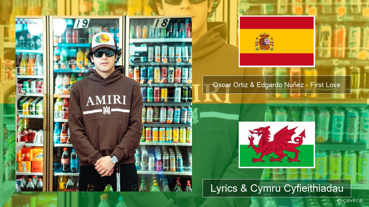 Oscar Ortiz & Edgardo Nuñez – First Love Sbaeneg Lyrics & Cymru Cyfieithiadau