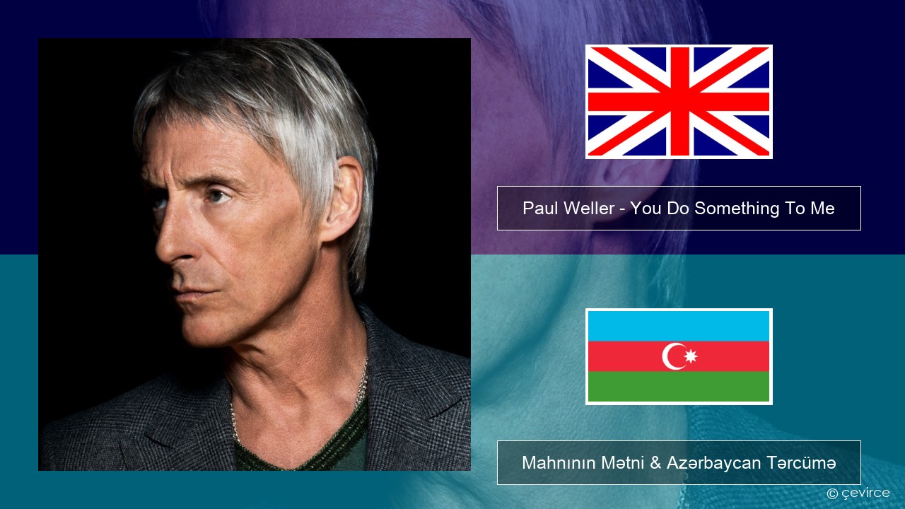 Paul Weller – You Do Something To Me İngilis dili Mahnının Mətni & Azərbaycan Tərcümə