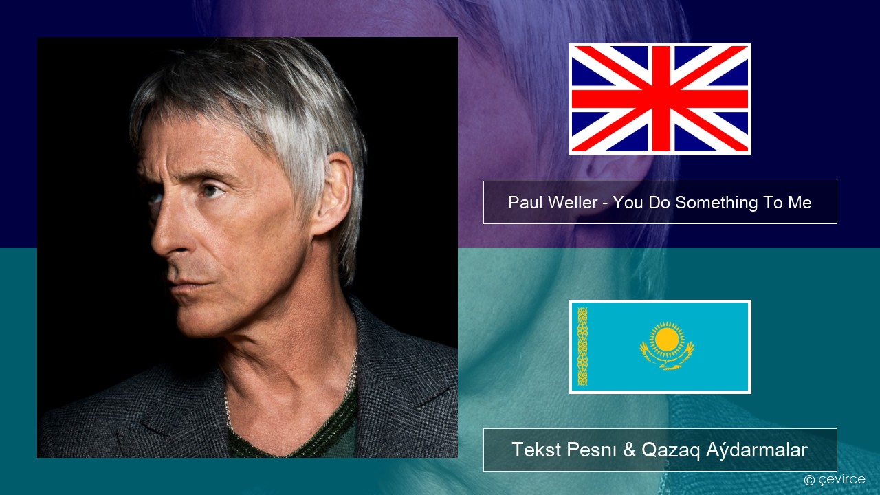 Paul Weller – You Do Something To Me Aǵylshyn Tekst Pesnı & Qazaq (latyn) Aýdarmalar