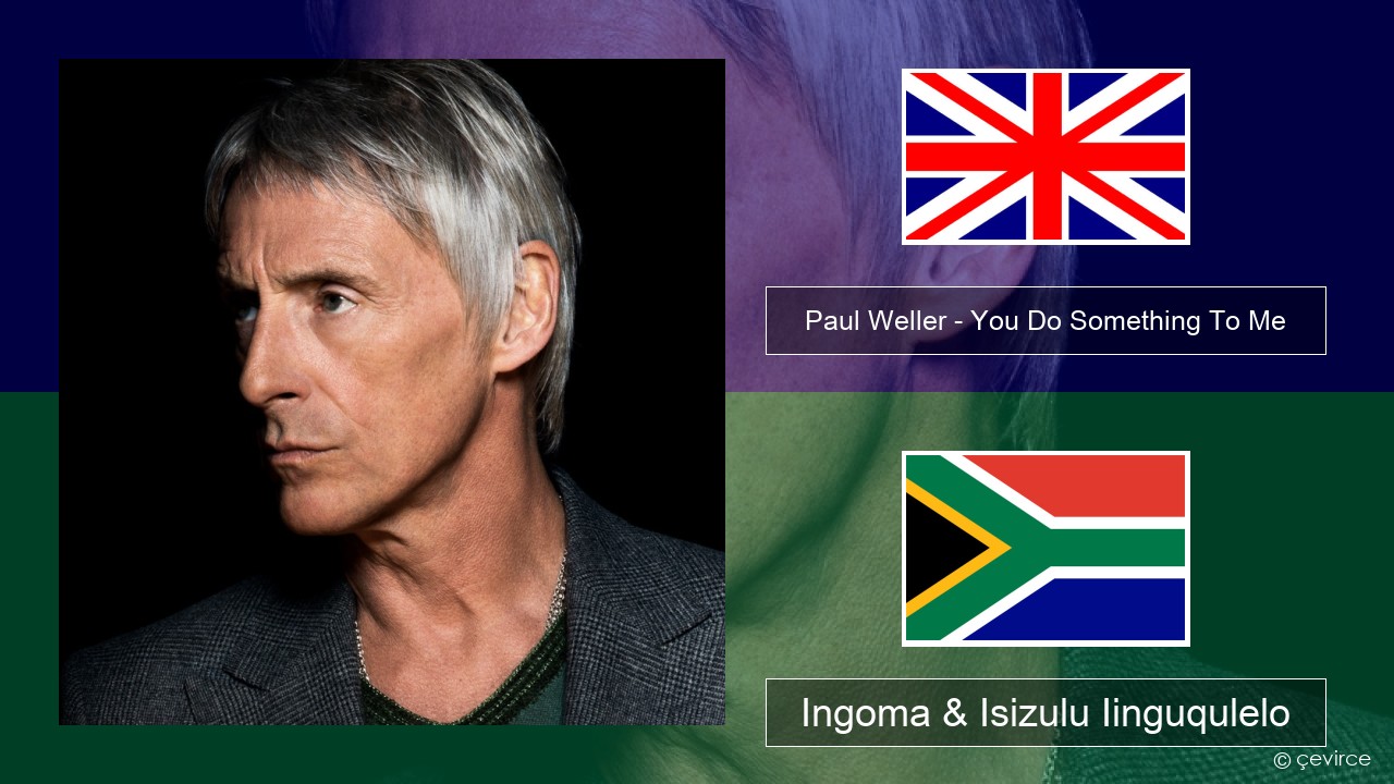 Paul Weller – You Do Something To Me Isixhosa Ingoma & Isizulu Iinguqulelo