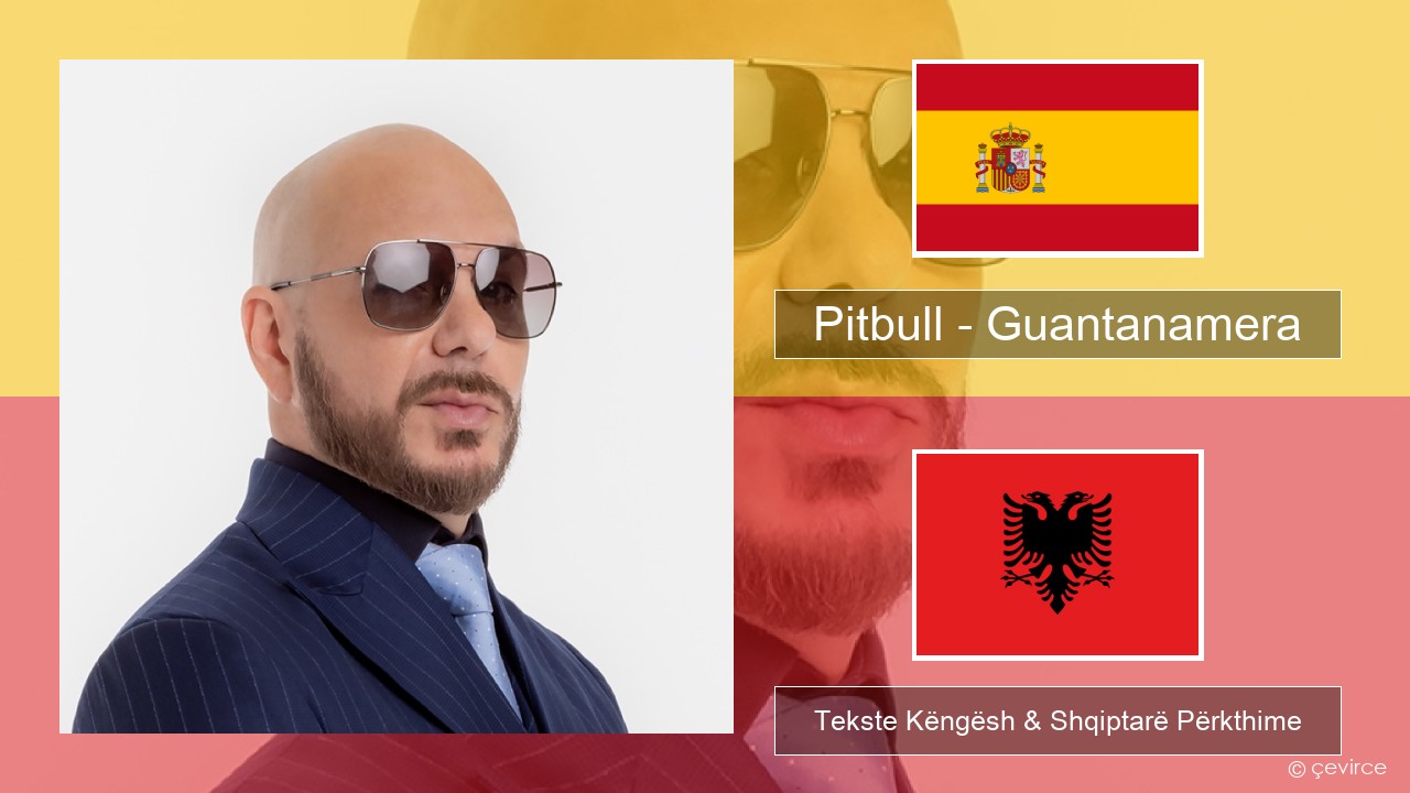 Pitbull – Guantanamera (She’s Hot) Spanjollë Tekste Këngësh & Shqiptarë Përkthime