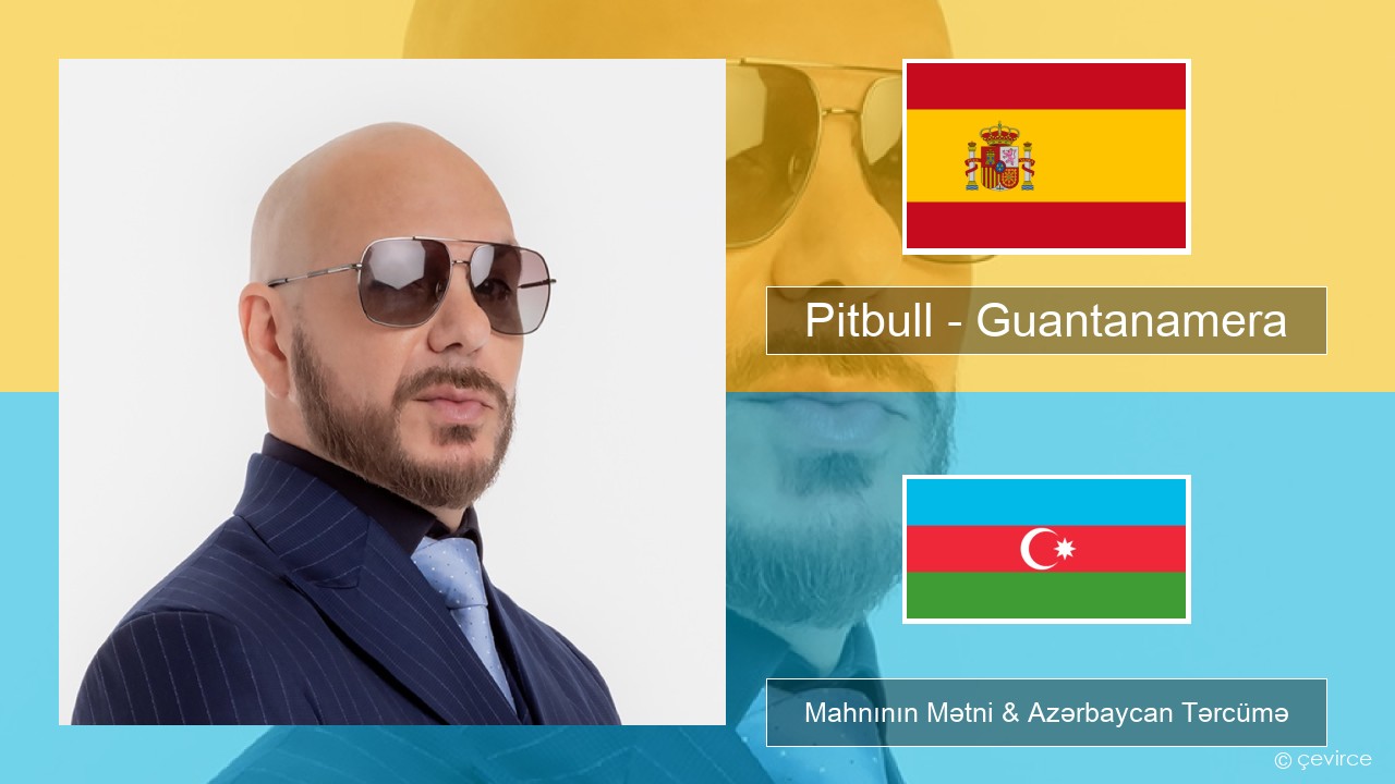 Pitbull – Guantanamera (She’s Hot) İspan Mahnının Mətni & Azərbaycan Tərcümə