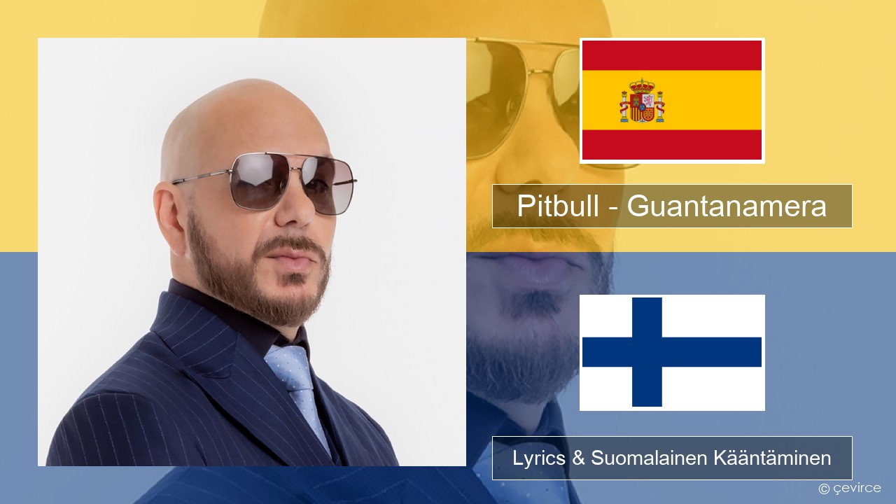 Pitbull – Guantanamera (She’s Hot) Espanjan Lyrics & Suomalainen Kääntäminen