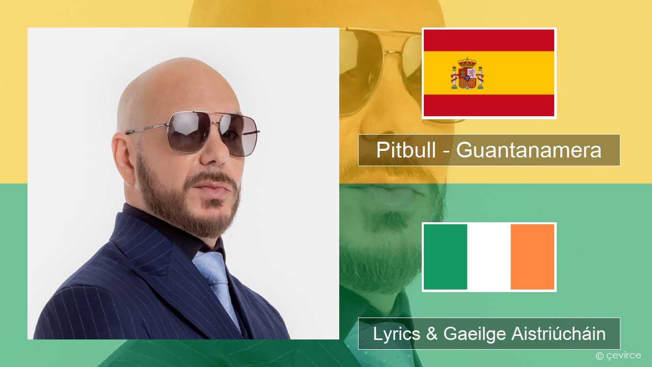 Pitbull – Guantanamera (She’s Hot) Spáinnis Lyrics & Gaeilge Aistriúcháin