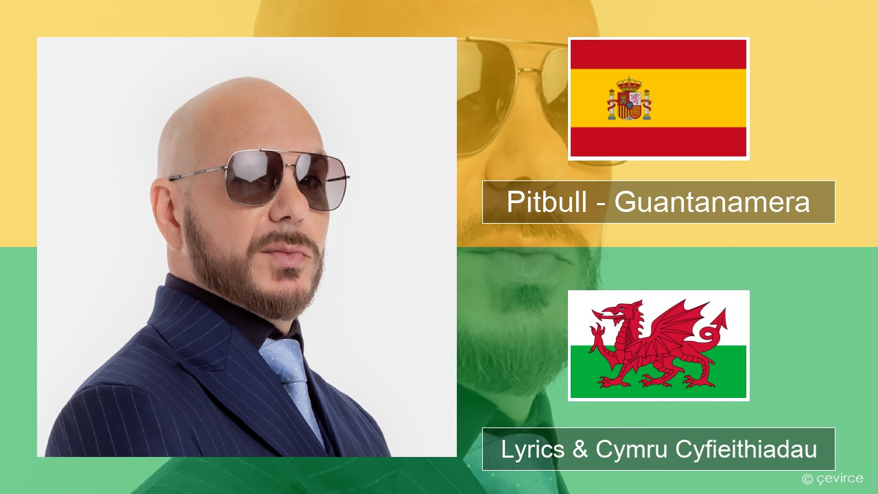 Pitbull – Guantanamera (She’s Hot) Sbaeneg Lyrics & Cymru Cyfieithiadau