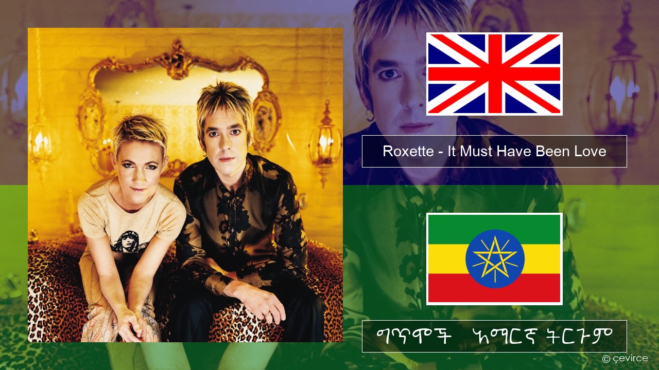 Roxette – It Must Have Been Love አማርኛ ግጥሞች & አማርኛ ትርጉም