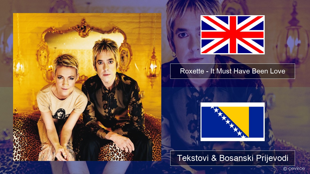 Roxette – It Must Have Been Love Engleski Tekstovi & Bosanski Prijevodi