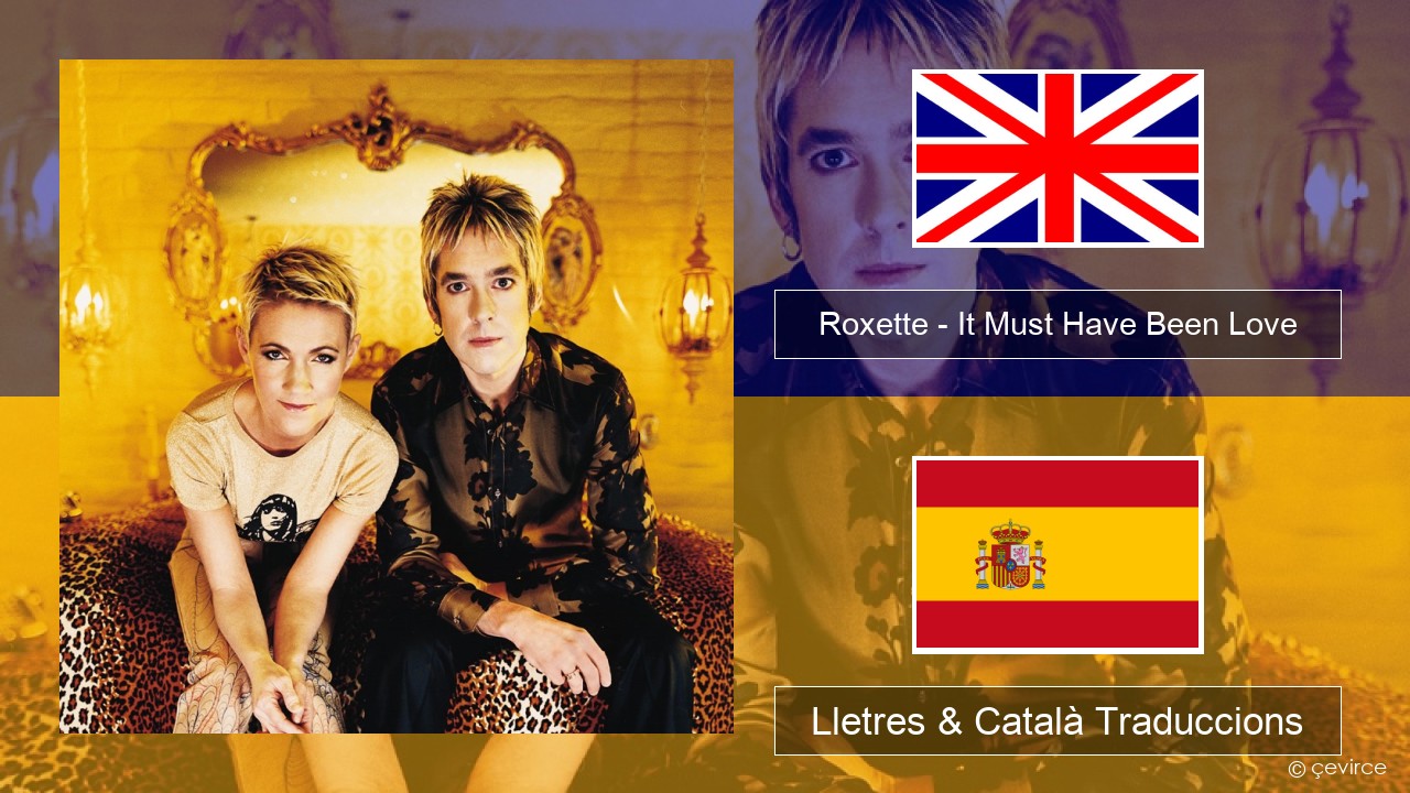 Roxette – It Must Have Been Love Anglès Lletres & Català Traduccions