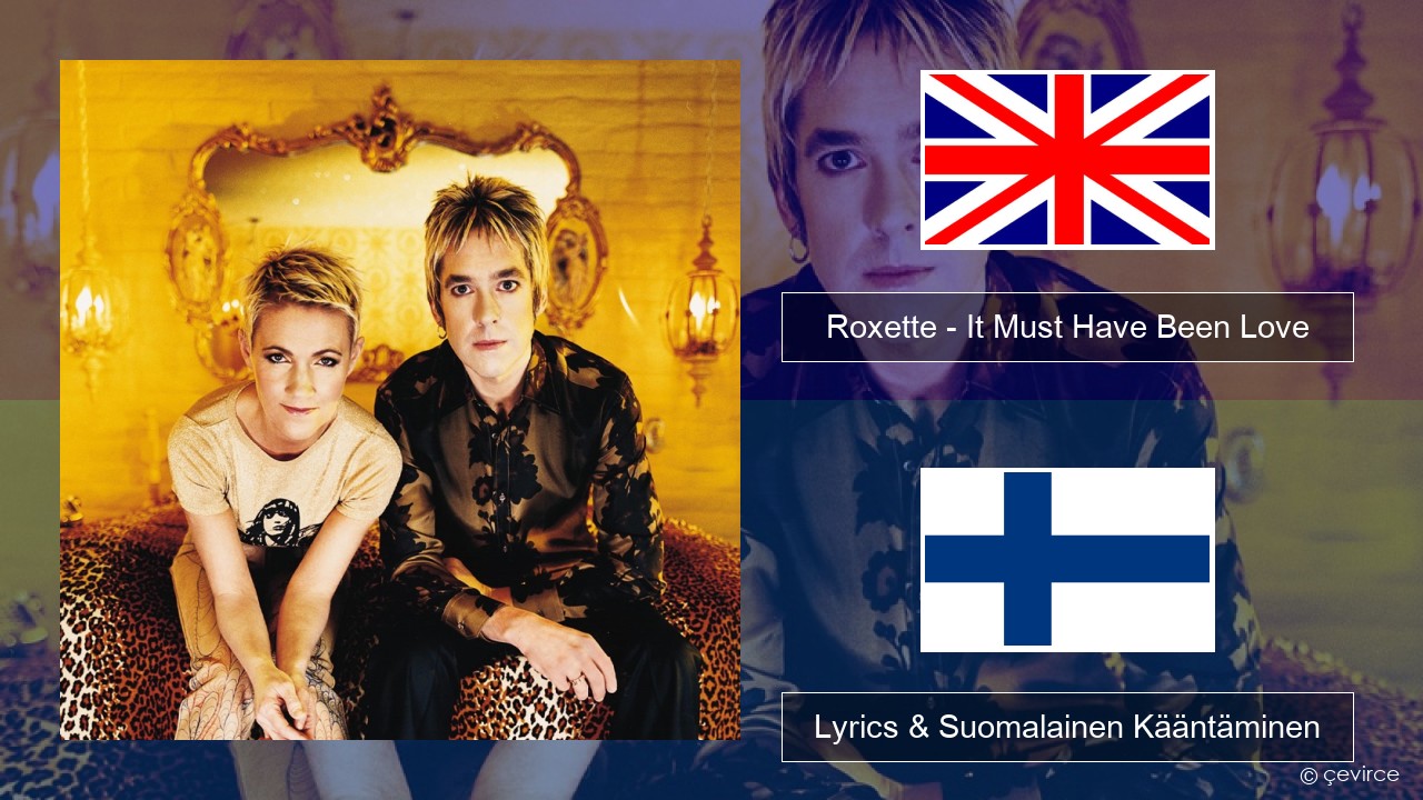 Roxette – It Must Have Been Love Englanti Lyrics & Suomalainen Kääntäminen