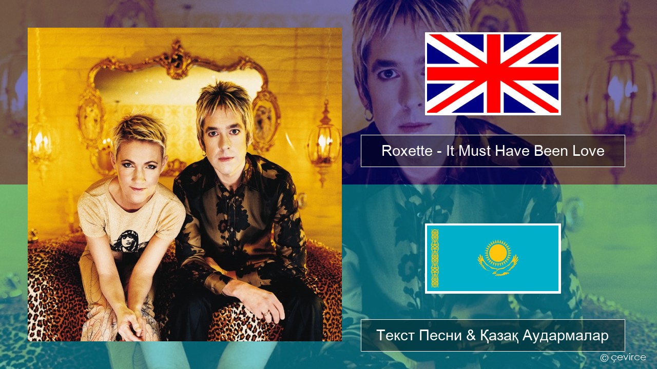 Roxette – It Must Have Been Love Ағылшын Текст Песни & Қазақ Аудармалар