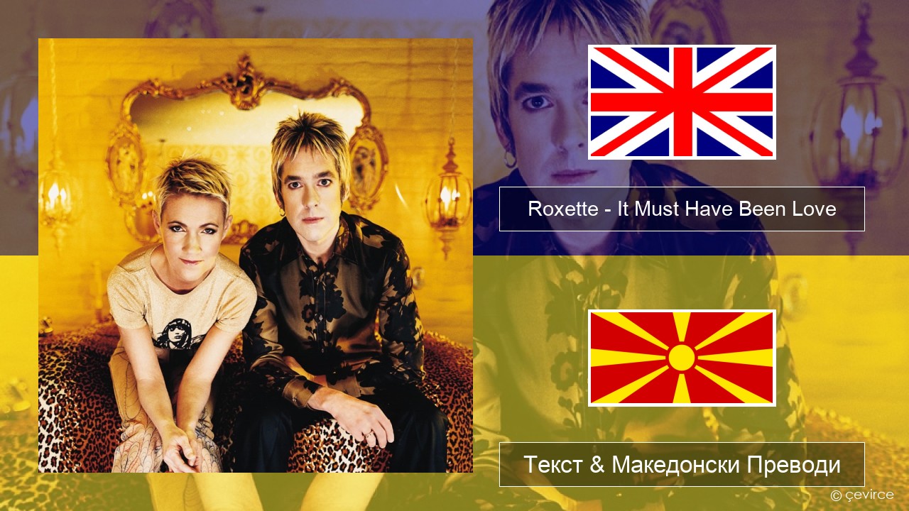 Roxette – It Must Have Been Love Англиски Текст & Македонски Преводи