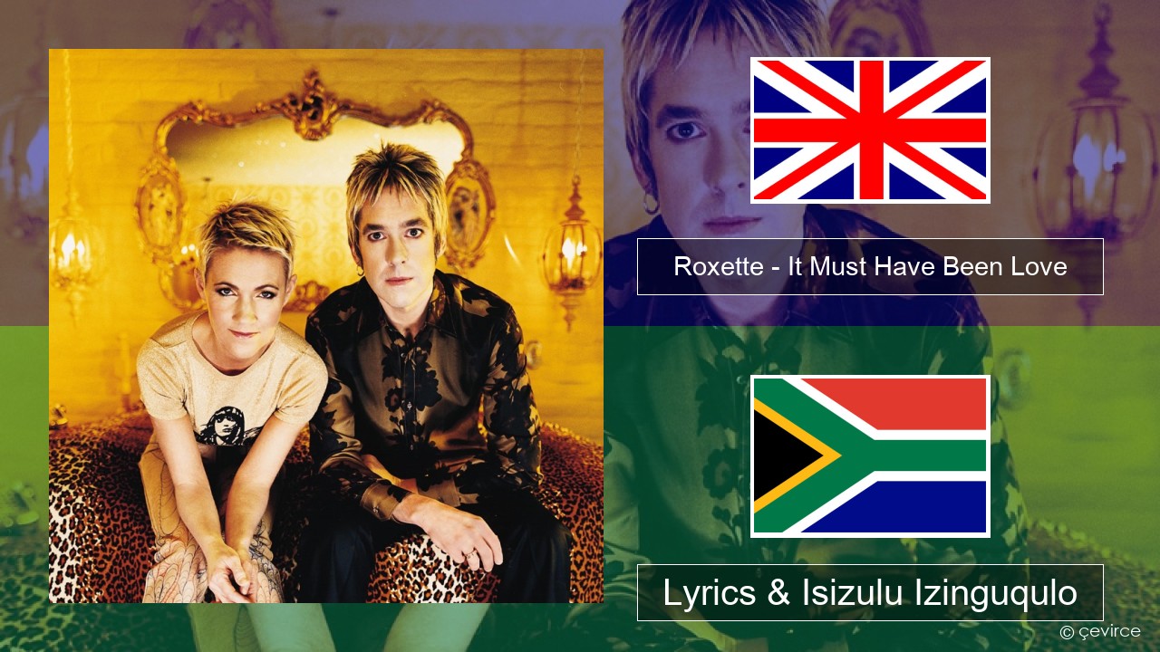 Roxette – It Must Have Been Love Isizulu Lyrics & Isizulu Izinguqulo