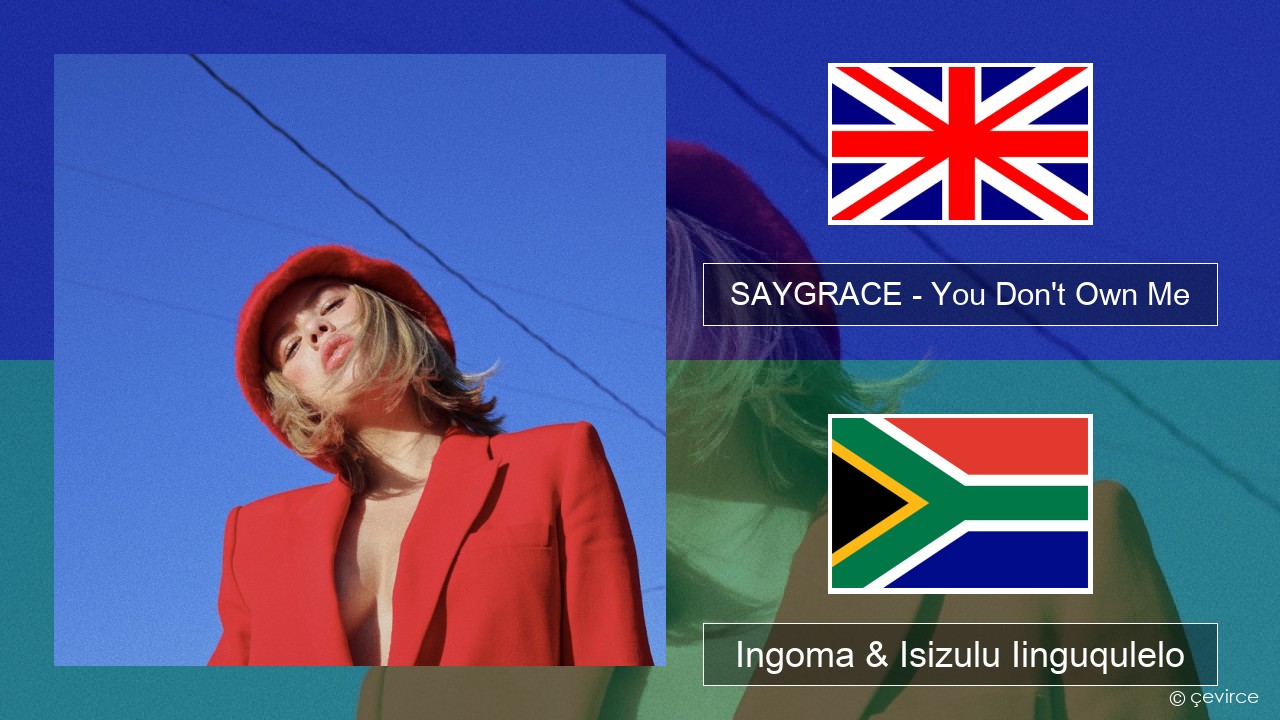 SAYGRACE – You Don’t Own Me (feat. G-Eazy) Isixhosa Ingoma & Isizulu Iinguqulelo