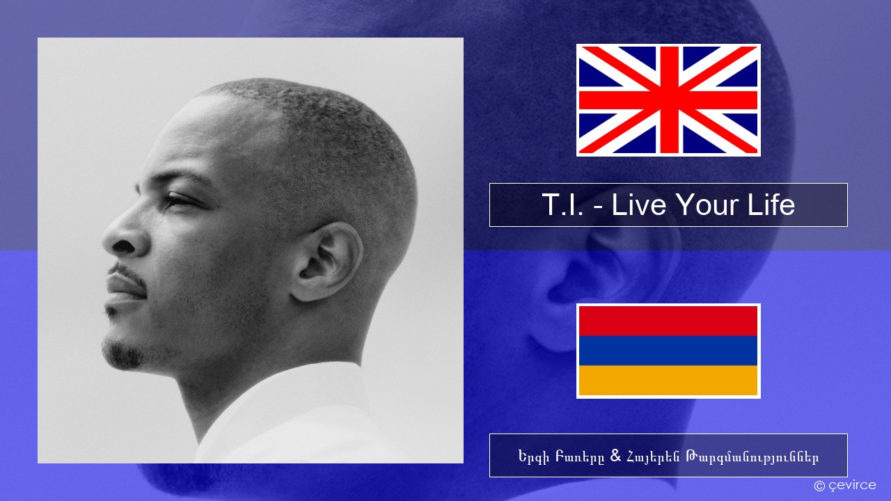 T.I. – Live Your Life (feat. Rihanna) Անգլերեն Երգի Բառերը & Հայերեն Թարգմանություններ