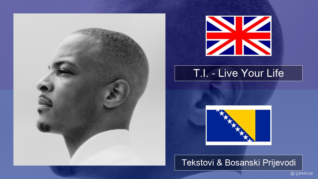 T.I. – Live Your Life (feat. Rihanna) Engleski Tekstovi & Bosanski Prijevodi