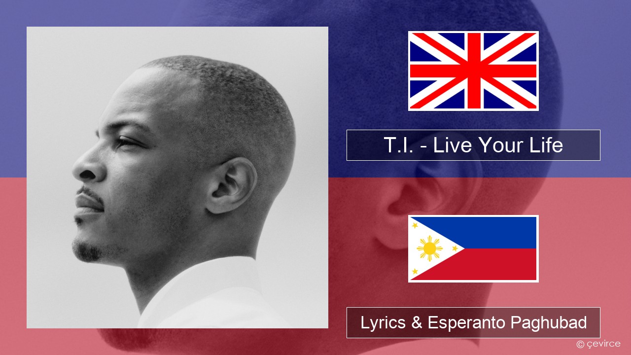 T.I. – Live Your Life (feat. Rihanna) English Lyrics & Esperanto Paghubad