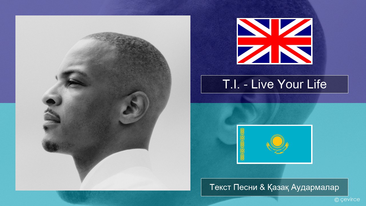 T.I. – Live Your Life (feat. Rihanna) Ағылшын Текст Песни & Қазақ Аудармалар