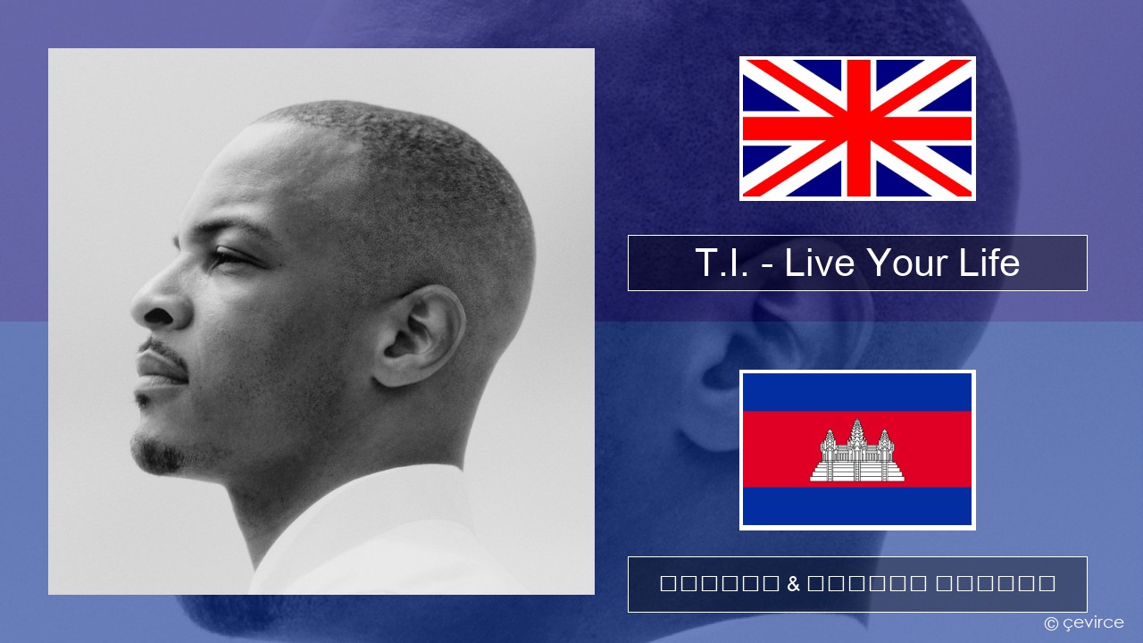 T.I. – Live Your Life (feat. Rihanna) គ្លេស ចម្រៀង & នខ្មែរ បកប្រែ