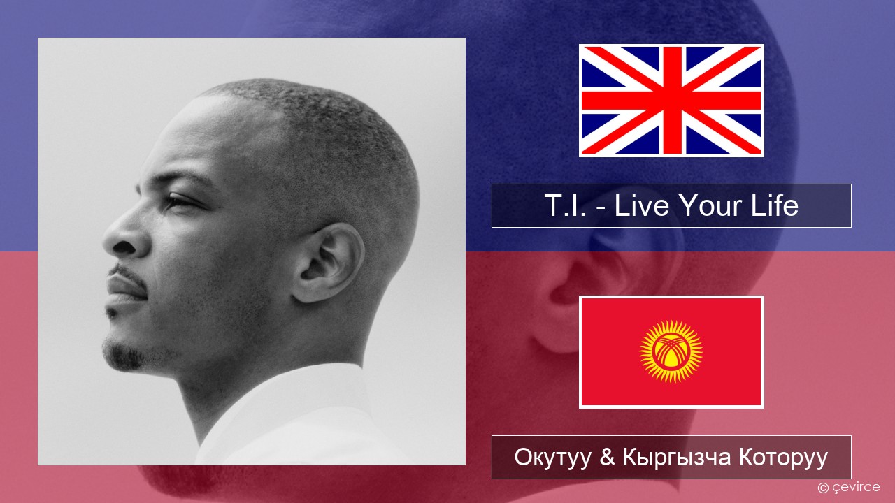 T.I. – Live Your Life (feat. Rihanna) Англисче Окутуу & Кыргызча Которуу