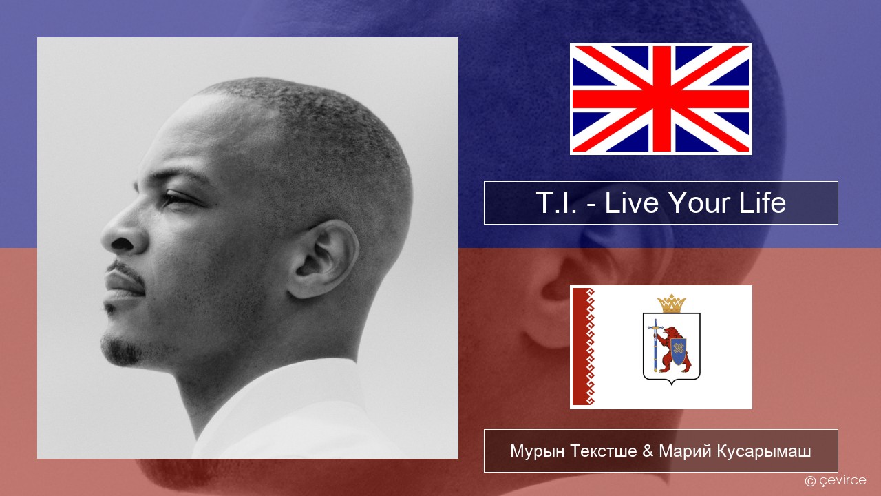 T.I. – Live Your Life (feat. Rihanna) Англичан Мурын Текстше & Марий Кусарымаш