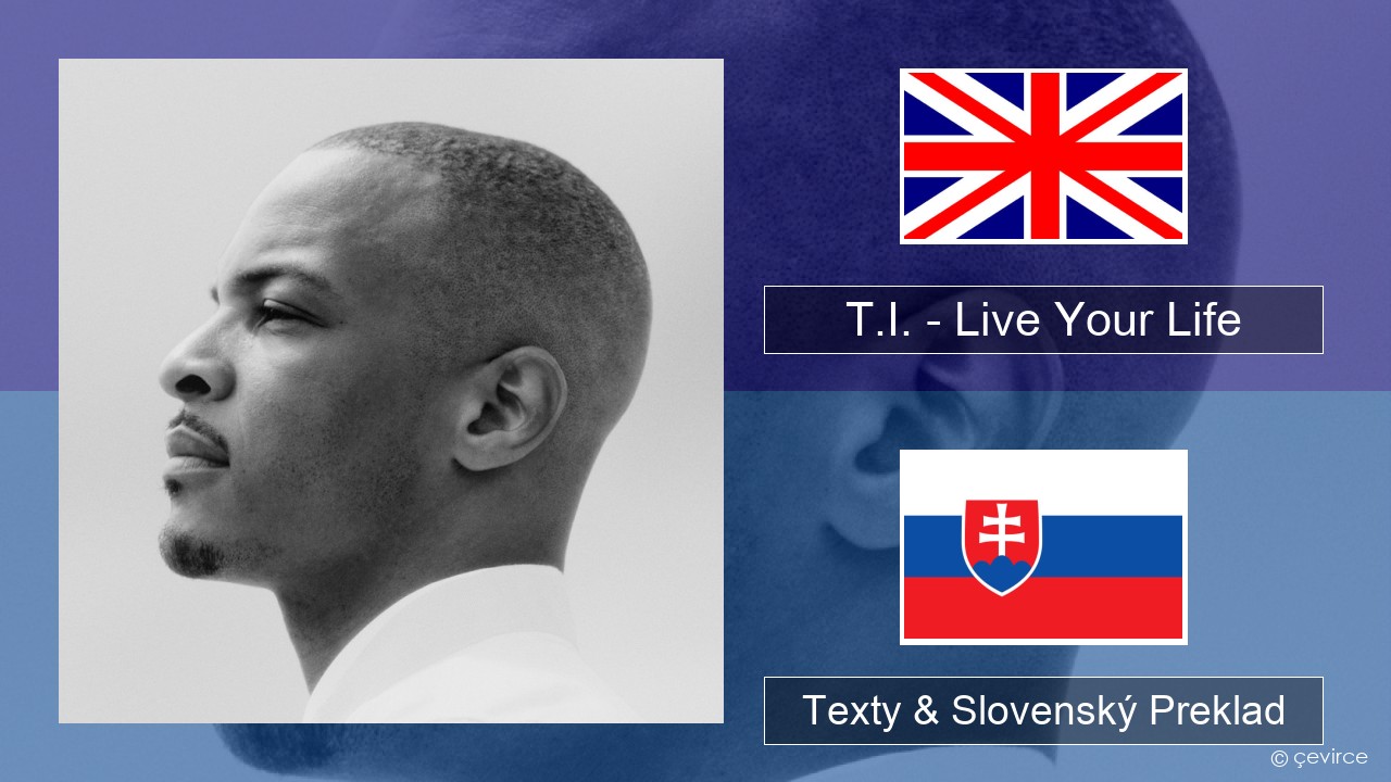 T.I. – Live Your Life (feat. Rihanna) Anglický Texty & Slovenský Preklad