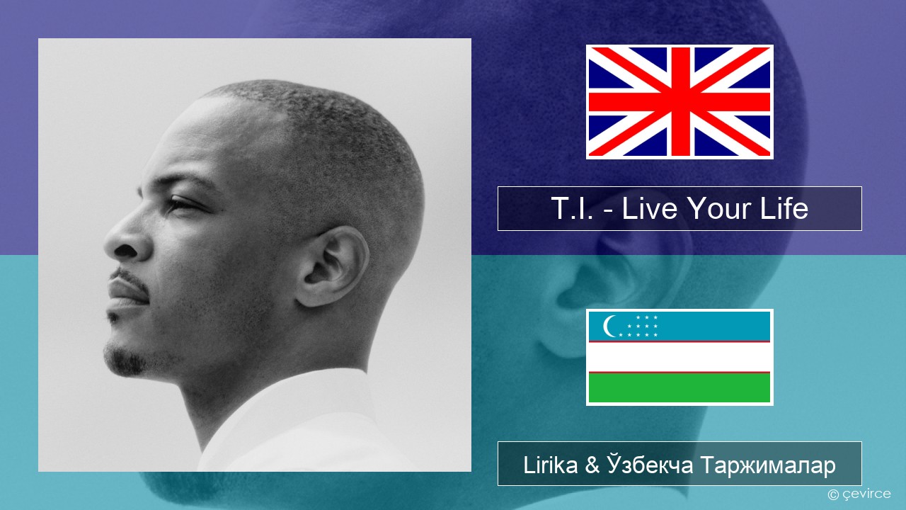 T.I. – Live Your Life (feat. Rihanna) Инглиз тили Lirika & Ўзбекча (Кирил) Таржималар