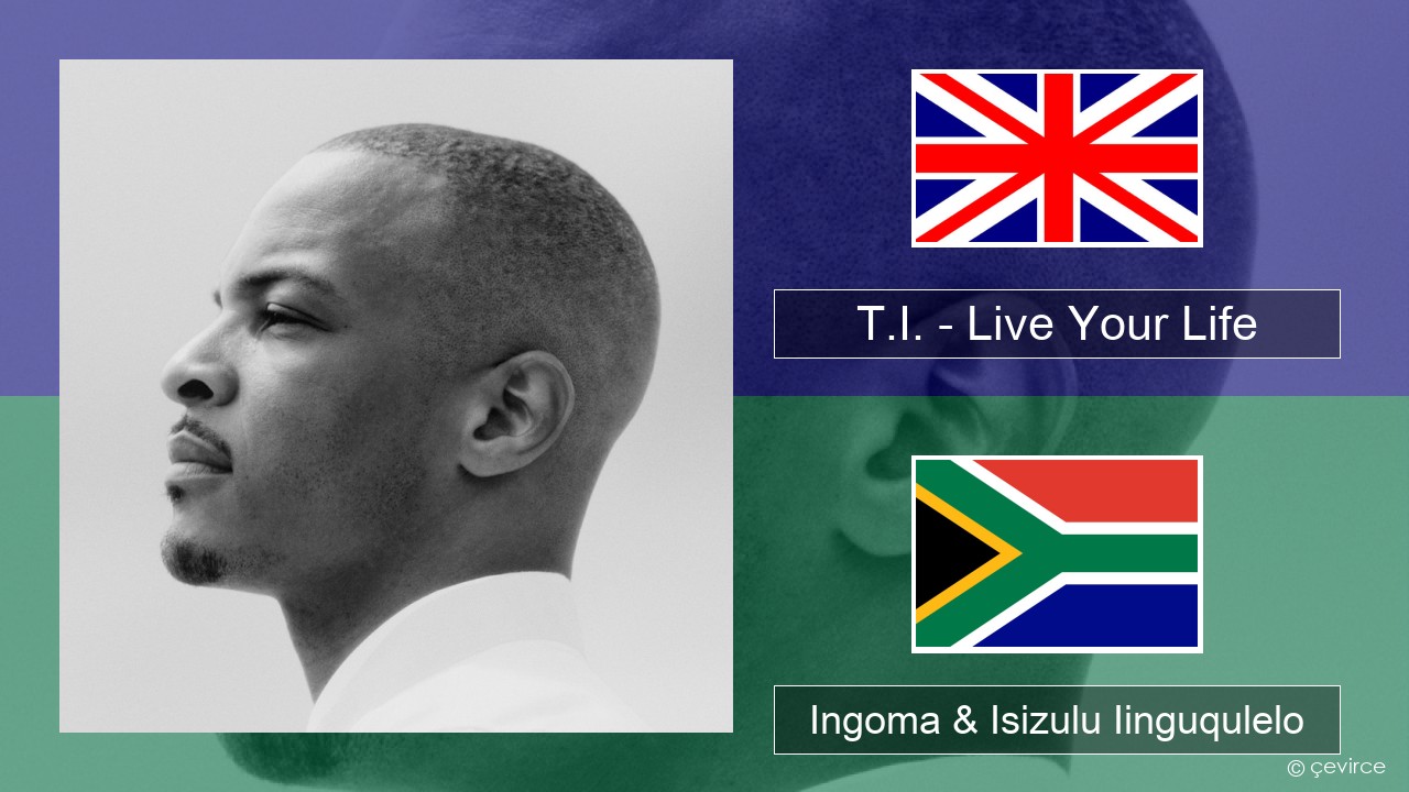 T.I. – Live Your Life (feat. Rihanna) Isixhosa Ingoma & Isizulu Iinguqulelo