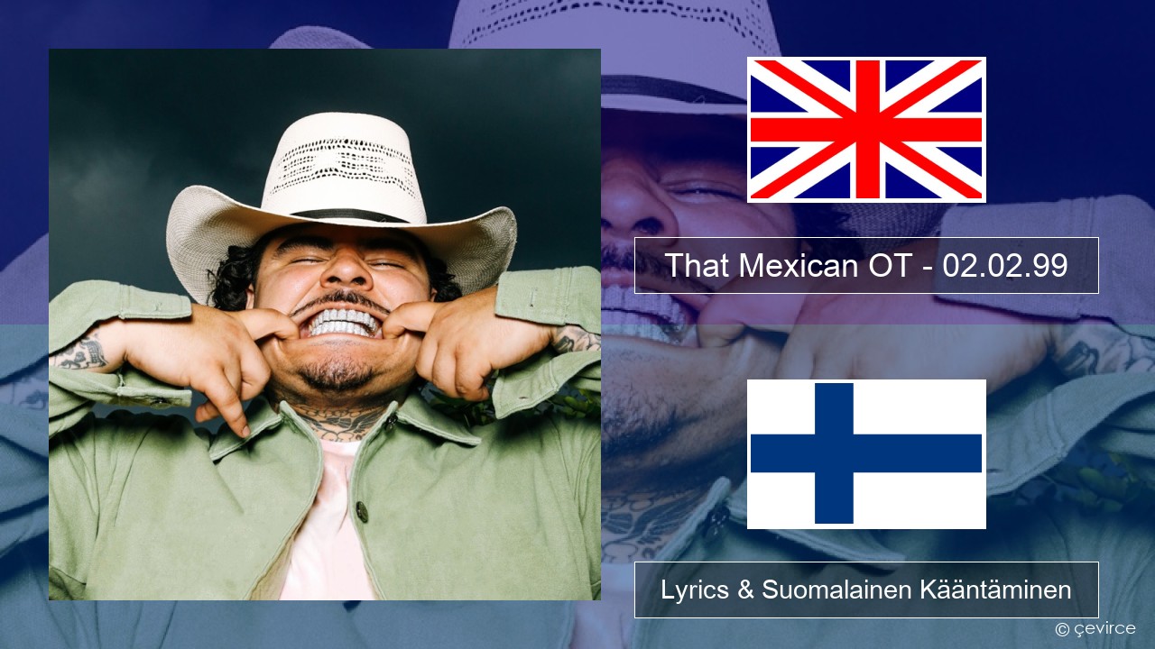 That Mexican OT – 02.02.99 Englanti Lyrics & Suomalainen Kääntäminen