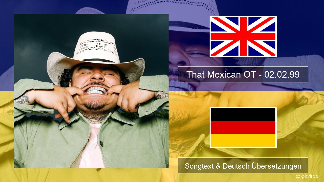 That Mexican OT – 02.02.99 Englisch Songtext & Deutsch Übersetzungen