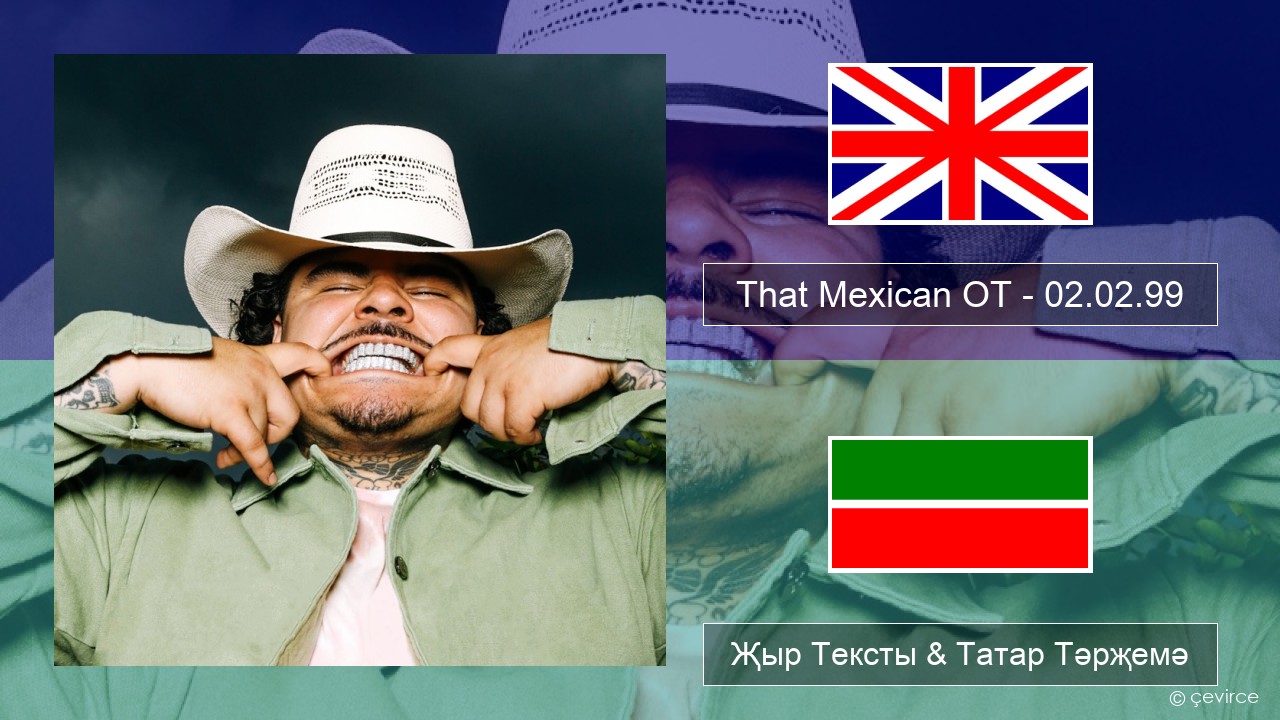 That Mexican OT – 02.02.99 Инглизчә Җыр Тексты & Татар Тәрҗемә