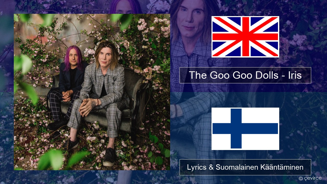 The Goo Goo Dolls – Iris Englanti Lyrics & Suomalainen Kääntäminen