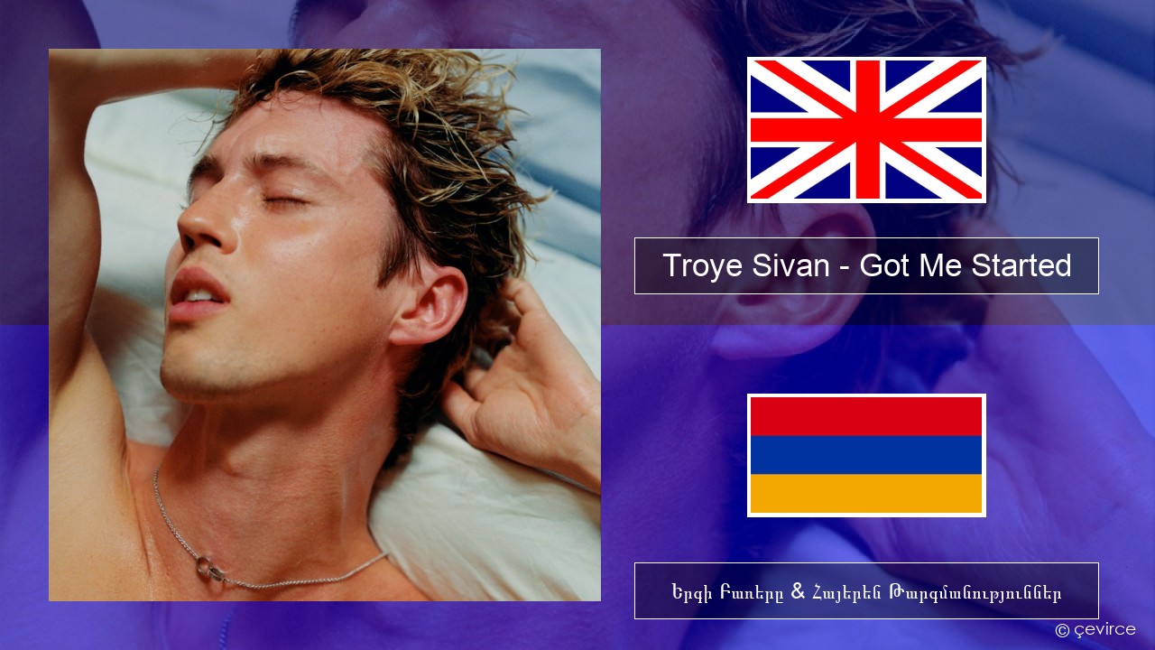 Troye Sivan – Got Me Started Անգլերեն Երգի Բառերը & Հայերեն Թարգմանություններ