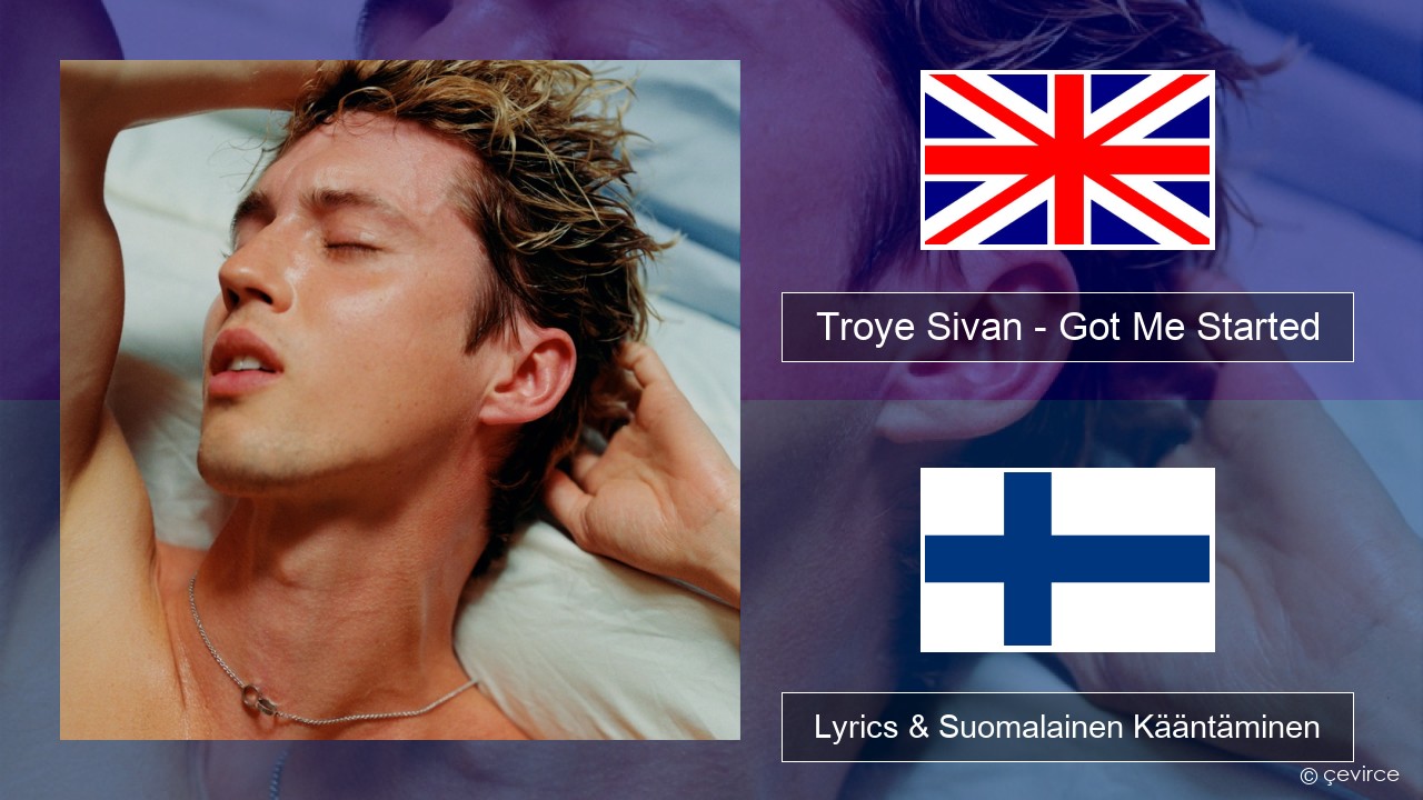 Troye Sivan – Got Me Started Englanti Lyrics & Suomalainen Kääntäminen