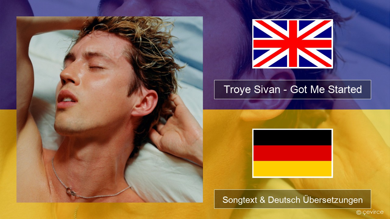 Troye Sivan – Got Me Started Englisch Songtext & Deutsch Übersetzungen