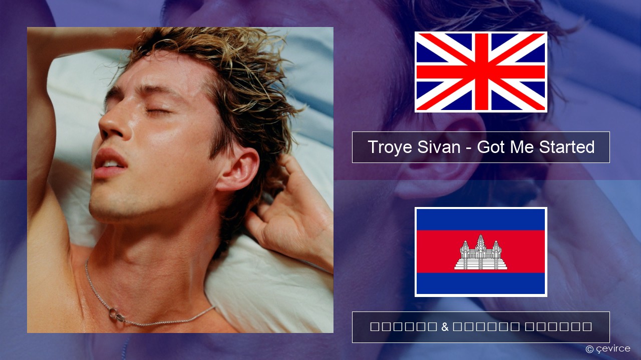 Troye Sivan – Got Me Started គ្លេស ចម្រៀង & នខ្មែរ បកប្រែ