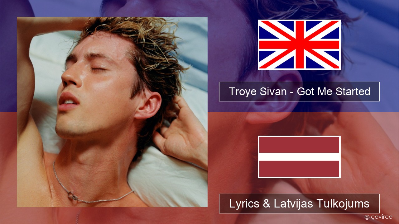 Troye Sivan – Got Me Started Angļu Lyrics & Latvijas Tulkojums