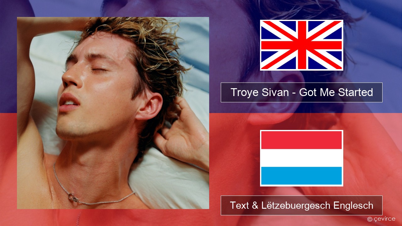 Troye Sivan – Got Me Started Englisch Text & Lëtzebuergesch Englesch