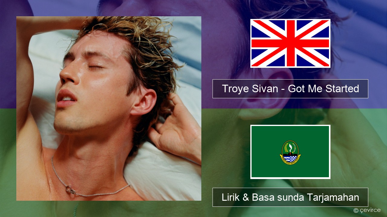 Troye Sivan – Got Me Started Basa inggris Lirik & Basa sunda Tarjamahan