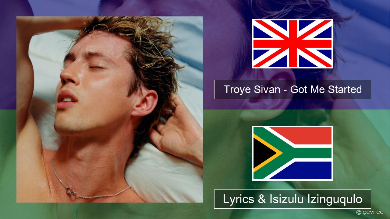 Troye Sivan – Got Me Started Isizulu Lyrics & Isizulu Izinguqulo