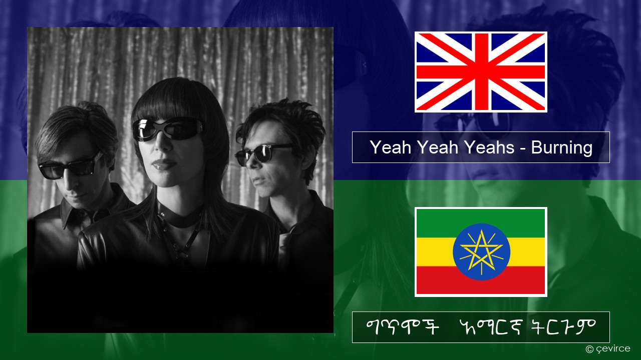 Yeah Yeah Yeahs – Burning አማርኛ ግጥሞች & አማርኛ ትርጉም