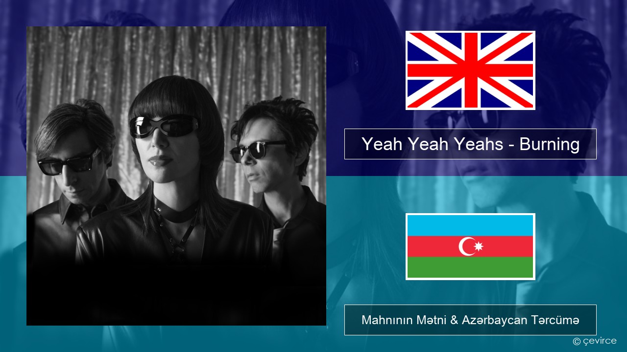 Yeah Yeah Yeahs – Burning İngilis dili Mahnının Mətni & Azərbaycan Tərcümə