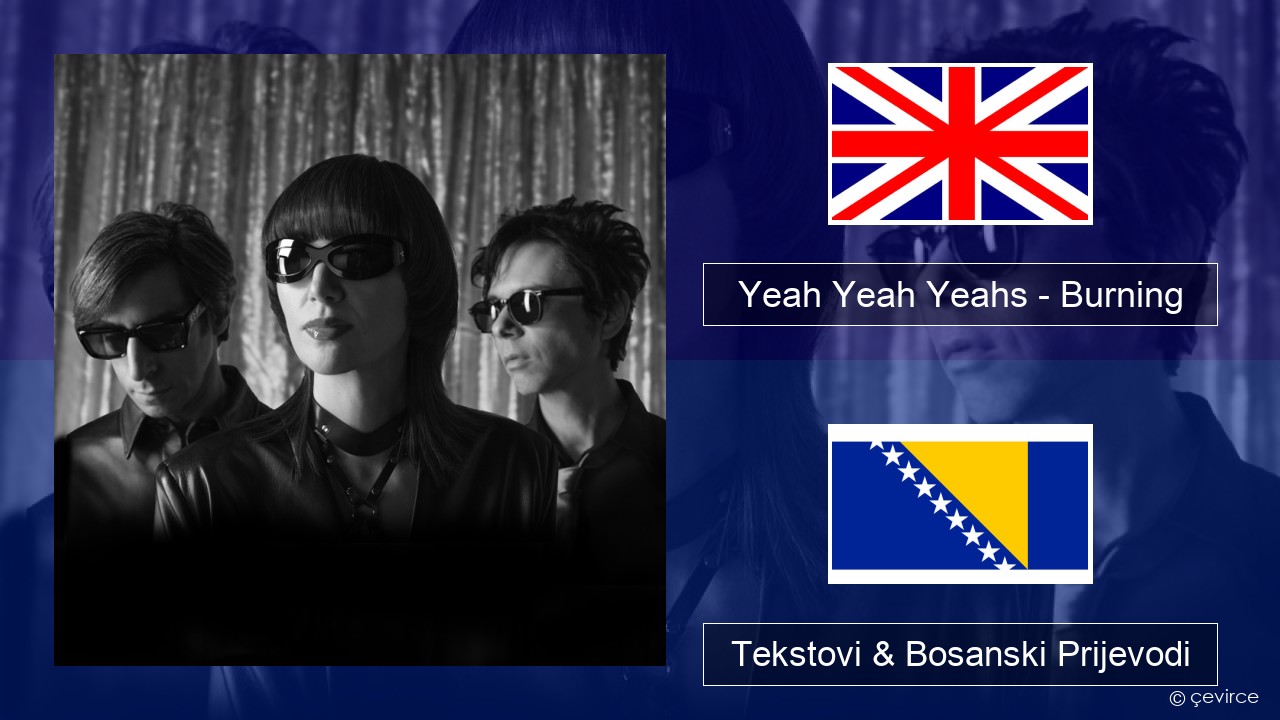 Yeah Yeah Yeahs – Burning Engleski Tekstovi & Bosanski Prijevodi