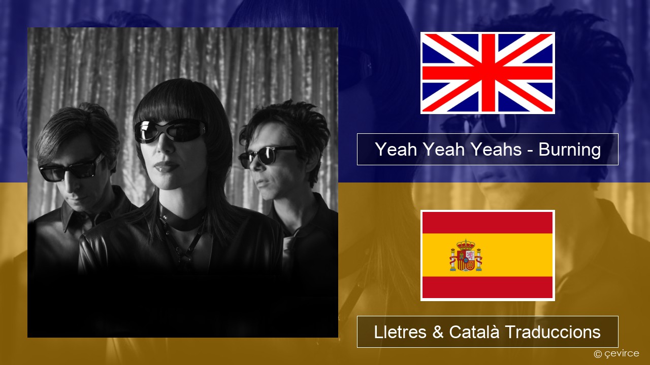 Yeah Yeah Yeahs – Burning Anglès Lletres & Català Traduccions