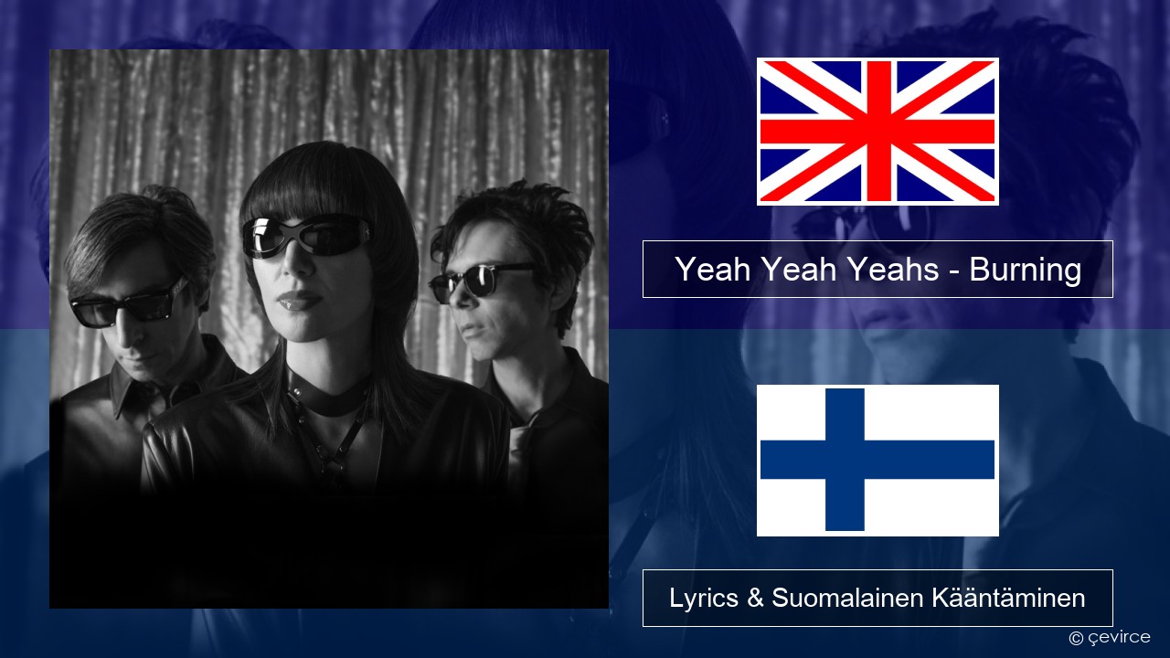 Yeah Yeah Yeahs – Burning Englanti Lyrics & Suomalainen Kääntäminen