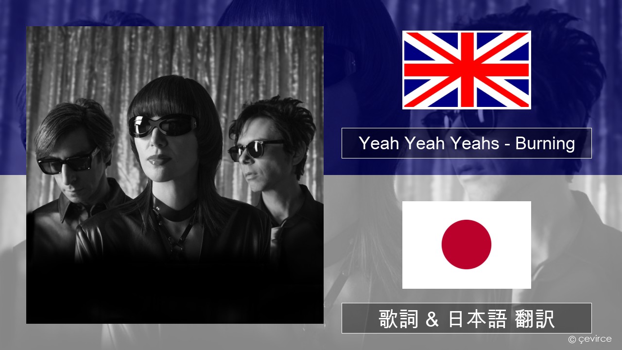 Yeah Yeah Yeahs – Burning 英語 歌詞 & 日本語 翻訳