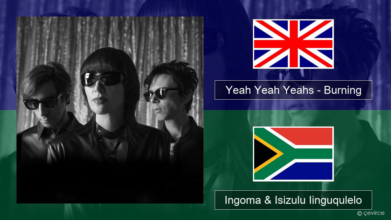 Yeah Yeah Yeahs – Burning Isixhosa Ingoma & Isizulu Iinguqulelo