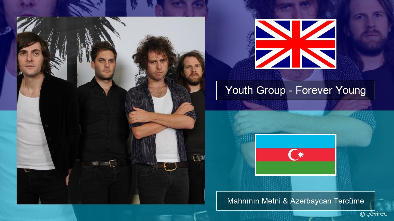 Youth Group – Forever Young İngilis dili Mahnının Mətni & Azərbaycan Tərcümə