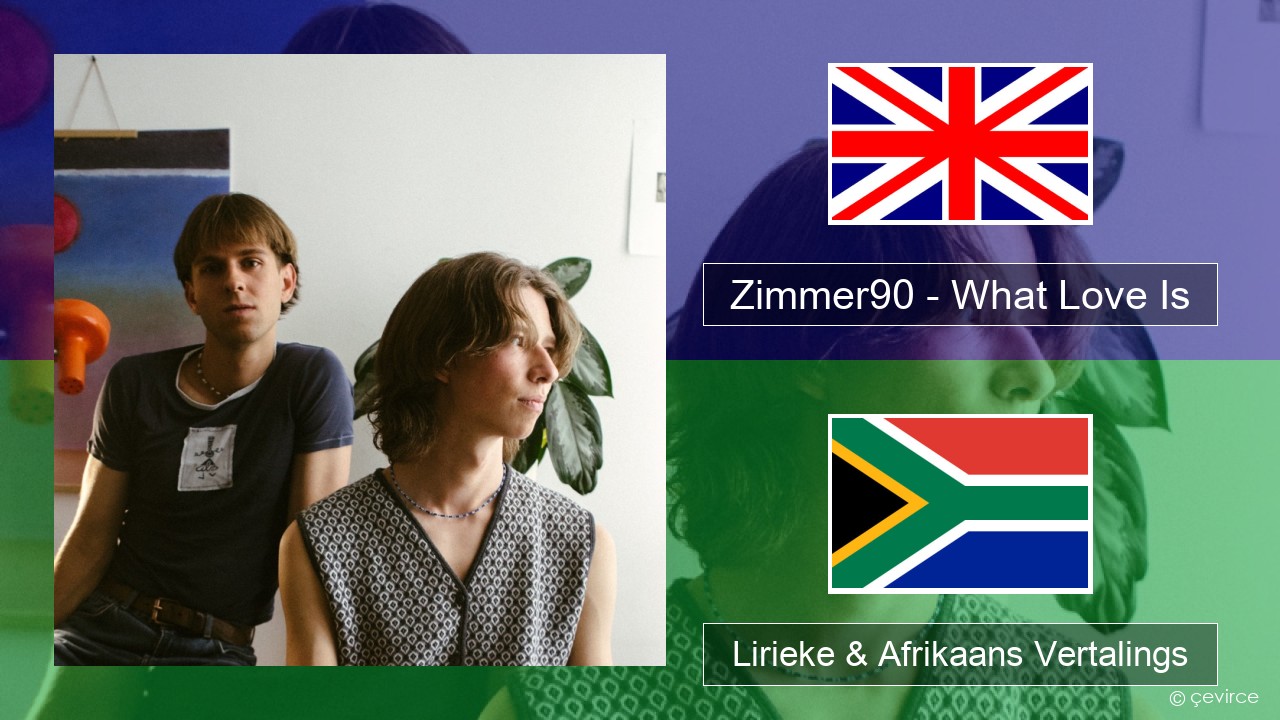 Zimmer90 – What Love Is Engels Lirieke & Afrikaans Vertalings