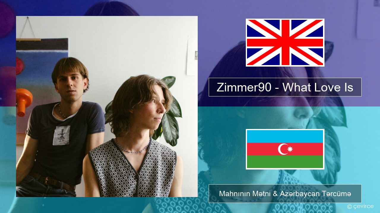 Zimmer90 – What Love Is İngilis dili Mahnının Mətni & Azərbaycan Tərcümə