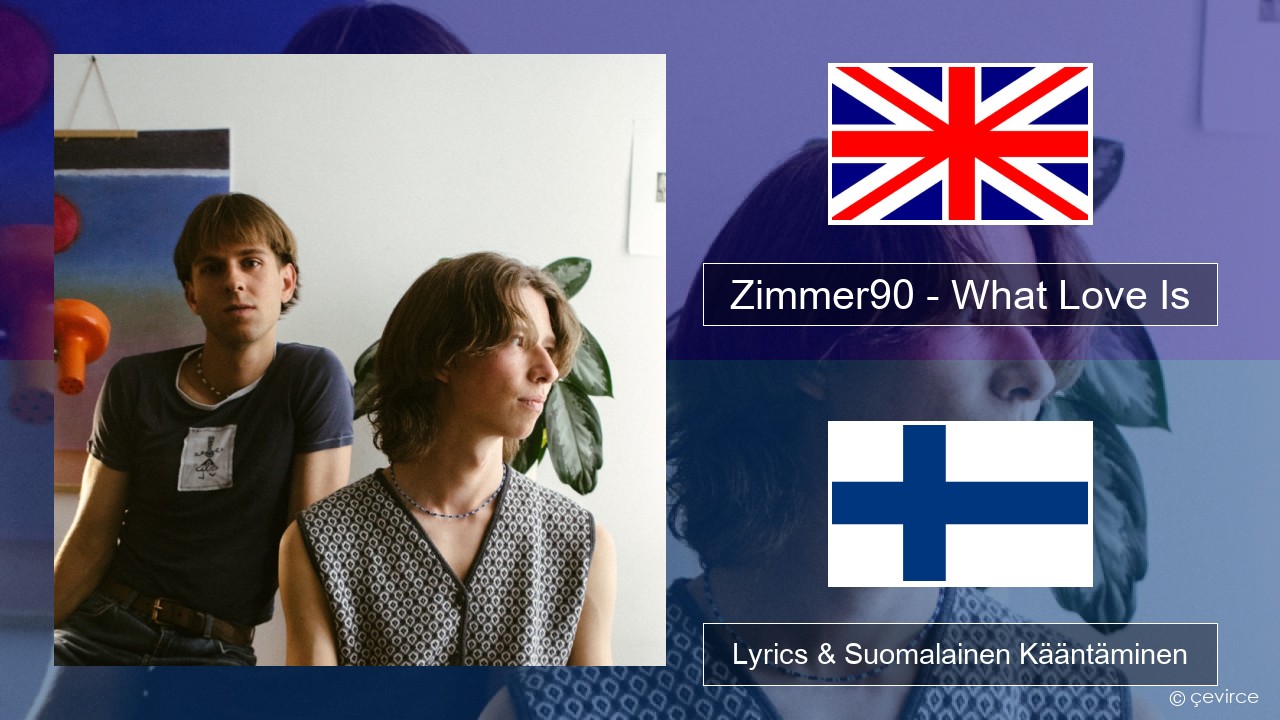 Zimmer90 – What Love Is Englanti Lyrics & Suomalainen Kääntäminen